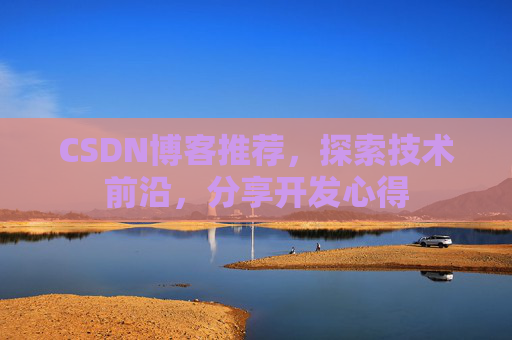 CSDN博客推荐，探索技术前沿，分享开发心得